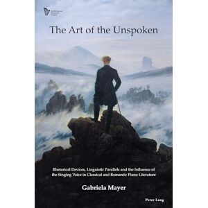 Mayer, Gabriela The Art of the Unspoken: Rhetorical Devices, Linguistic Parallels and the Influence of the Singing Voice in Classical and Romantic Piano Literature: 1 (Performance Research: Ireland) Mayer, Gabriela The Art of the Unspoken: Rhetorical Devices, Linguistic Parallels and the Influence of the Singing Voice in Classical and Romantic Piano Literature: 1 (Performance Research: Ireland)