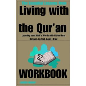 HANANY, SADEER The Essential Lessons from Living with the Qur’an Workbook: Learning from Allah’s Words with Aliyah Umm Raiyaan: Reflect, Apply, Grow HANANY, SADEER The Essential Lessons from Living with the Qur’an Workbook: Learning from Allah’s Words with Aliyah Umm Raiyaan: Reflect, Apply, Grow