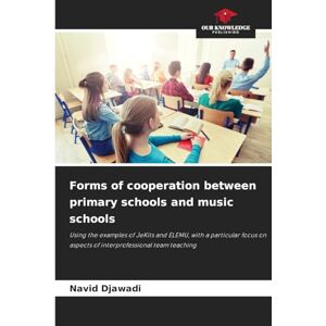 Djawadi, Navid Forms of cooperation between primary schools and music schools: Using the examples of JeKits and ELEMU, with a particular focus on aspects of interprofessional team teaching Djawadi, Navid Forms of cooperation between primary schools and music schools: Using the examples of JeKits and ELEMU, with a particular focus on aspects of interprofessional team teaching