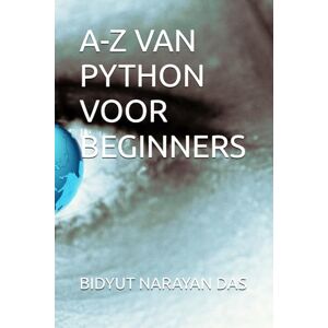DAS, BIDYUT NARAYAN A-Z VAN PYTHON VOOR BEGINNERS DAS, BIDYUT NARAYAN A-Z VAN PYTHON VOOR BEGINNERS