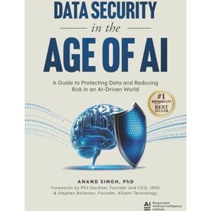 Singh, Anand Data Security in the Age of AI: A Guide to Protecting Data and Reducing Risk in an AI-Driven World Singh, Anand Data Security in the Age of AI: A Guide to Protecting Data and Reducing Risk in an AI-Driven World
