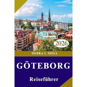 MOLL, DEBRA I. GÖTEBORG REISEFÜHRER 2026: Kultur, Essen, Abenteuer und mehr“ MOLL, DEBRA I. GÖTEBORG REISEFÜHRER 2026: Kultur, Essen, Abenteuer und mehr“