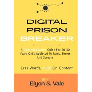 Vale, Mr Elyon S. Digital Prison Breaker: A Dopamine Detox Guide For 20-30 Years Old's Addicted To Reels, shorts and screens. Vale, Mr Elyon S. Digital Prison Breaker: A Dopamine Detox Guide For 20-30 Years Old's Addicted To Reels, shorts and screens.