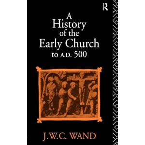 Wand, John William Charles A History of the Early Church to AD 500 Wand, John William Charles A History of the Early Church to AD 500