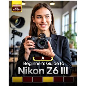 Blaak, Ciden A Beginner’s Guide to Nikon Z6 III: Master Essential Settings, Autofocus, Photography Tips & Techniques, and Capture Stunning Shots Like a Pro Blaak, Ciden A Beginner’s Guide to Nikon Z6 III: Master Essential Settings, Autofocus, Photography Tips & Techniques, and Capture Stunning Shots Like a Pro