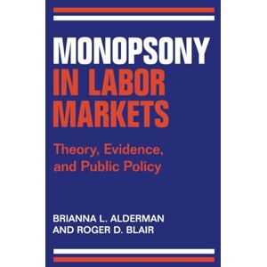 Alderman, Brianna L. Monopsony in Labor Markets: Theory, Evidence, and Public Policy Alderman, Brianna L. Monopsony in Labor Markets: Theory, Evidence, and Public Policy