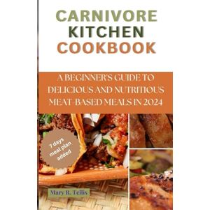 R. Tellis, Mary Carnivore Kitchen Cookbook: A beginner's guide to delicious and nutritious meat-based in 2024 R. Tellis, Mary Carnivore Kitchen Cookbook: A beginner's guide to delicious and nutritious meat-based in 2024