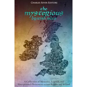 Charles River Editors The Mysterious British Isles: A Collection of Mysteries, Legends, and Unexplained Phenomena across Britain and Ireland Charles River Editors The Mysterious British Isles: A Collection of Mysteries, Legends, and Unexplained Phenomena across Britain and Ireland