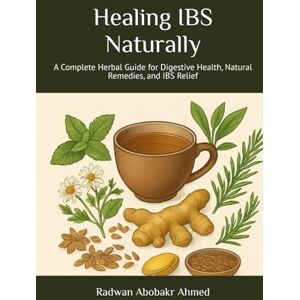 Ahmed Healing IBS Naturally: A Complete Herbal Guide for Digestive Health, Natural Remedies, and IBS Relief Ahmed Healing IBS Naturally: A Complete Herbal Guide for Digestive Health, Natural Remedies, and IBS Relief