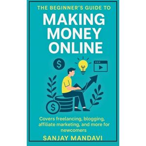 Mandavi, Sanjay Making Money Online: The Beginner’s Guide: 8 (Online Earning Books By Sanjay Mandavi) Mandavi, Sanjay Making Money Online: The Beginner’s Guide: 8 (Online Earning Books By Sanjay Mandavi)