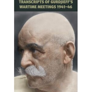 Gurdjieff, G. Transcripts of Gurdjieff’s Meetings 1941-1946 Gurdjieff, G. Transcripts of Gurdjieff’s Meetings 1941-1946