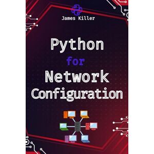 Killer, James Python for Network Configuration: Simplifying Complex Setup (Python Automation for Network Engineers: Network Configuration, Wireless Automation, SDN and NFV, Cloud Network Automation) Killer, James Python for Network Configuration: Simplifying Complex Setup (Python Automation for Network Engineers: Network Configuration, Wireless Automation, SDN and NFV, Cloud Network Automation)