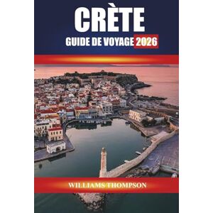 THOMPSON, WILLIAMS CRÈTE GUIDE DE VOYAGE 2026: Explorez les ruines antiques, les villages de montagne et les plages ensoleillées de la plus grande île de Grèce THOMPSON, WILLIAMS CRÈTE GUIDE DE VOYAGE 2026: Explorez les ruines antiques, les villages de montagne et les plages ensoleillées de la plus grande île de Grèce
