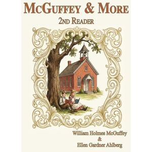 Ahlberg, Ellen Gardner McGuffey & More: Second Reader: Engaging activities in comprehension, visualization, and phonics, coupled with the character-building McGuffey stories ... grades in a classroom or homeschool setting. Ahlberg, Ellen Gardner McGuffey & More: Second Reader: Engaging activities in comprehension, visualization, and phonics, coupled with the character-building McGuffey stories ... grades in a classroom or homeschool setting.