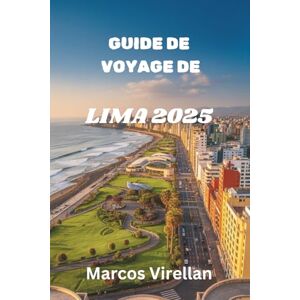 Virellan, Marcos GUIDE DE VOYAGE DE LIMA 2025: CULTURE, CÔTES ET STREET FOOD QUI VALENT LA PEINE DE PARLER Virellan, Marcos GUIDE DE VOYAGE DE LIMA 2025: CULTURE, CÔTES ET STREET FOOD QUI VALENT LA PEINE DE PARLER