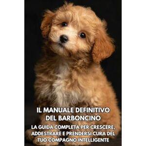 Books, Inkspire Il Manuale Definitivo del Barboncino: La Guida Completa per Crescere, Addestrare e Prendersi Cura del Tuo Compagno Intelligente Books, Inkspire Il Manuale Definitivo del Barboncino: La Guida Completa per Crescere, Addestrare e Prendersi Cura del Tuo Compagno Intelligente