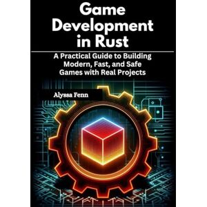 Fenn, Alyssa Game Development in Rust: A Practical Guide to Building Modern, Fast, and Safe Games with Real Projects Fenn, Alyssa Game Development in Rust: A Practical Guide to Building Modern, Fast, and Safe Games with Real Projects