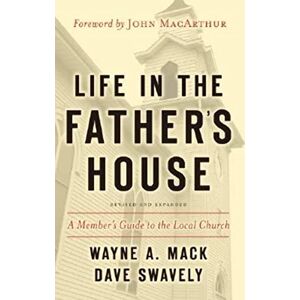 Wayne A. Mack Life in the Father's House, A Member's Guide to the Local Church Wayne A. Mack Life in the Father's House, A Member's Guide to the Local Church