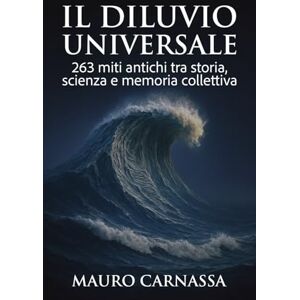 Carnassa, Mauro Il Diluvio Universale: 263 miti antichi tra storia, scienza e memoria collettiva Carnassa, Mauro Il Diluvio Universale: 263 miti antichi tra storia, scienza e memoria collettiva