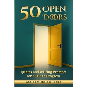 Williams, Sharon Michele 50 Open Doors: Quotes and Writing Prompts for a Life in Progress Williams, Sharon Michele 50 Open Doors: Quotes and Writing Prompts for a Life in Progress
