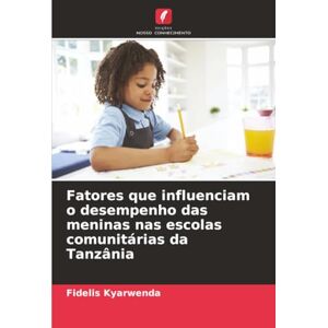 Kyarwenda, Fidelis Fatores que influenciam o desempenho das meninas nas escolas comunitárias da Tanzânia Kyarwenda, Fidelis Fatores que influenciam o desempenho das meninas nas escolas comunitárias da Tanzânia