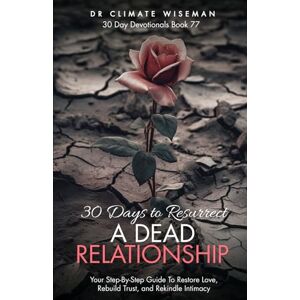 Wiseman, Dr Climate 30 Days to Resurrect a Dead Relationship: Your Step-By-Step Guide To Restore Love, Rebuild Trust, and Rekindle Intimacy (30 Day Devotionals) Wiseman, Dr Climate 30 Days to Resurrect a Dead Relationship: Your Step-By-Step Guide To Restore Love, Rebuild Trust, and Rekindle Intimacy (30 Day Devotionals)