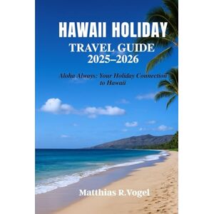Vogel, Matthias R. Hawaii Holiday Travel Guide 2025–2026: Aloha Always: Your Holiday Connection to Hawaii Vogel, Matthias R. Hawaii Holiday Travel Guide 2025–2026: Aloha Always: Your Holiday Connection to Hawaii