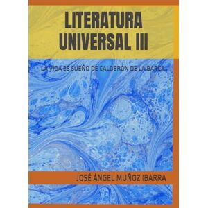 MUÑOZ IBARRA, DR. JOSÉ ÁNGEL LITERATURA UNIVERSAL III: LA VIDA ES SUEÑO DE CALDERÓN DE LA BARCA MUÑOZ IBARRA, DR. JOSÉ ÁNGEL LITERATURA UNIVERSAL III: LA VIDA ES SUEÑO DE CALDERÓN DE LA BARCA