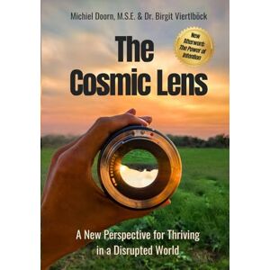 Doorn M.S.E., Michiel The Cosmic Lens: A New Perspective for Thriving in a Disrupted World Doorn M.S.E., Michiel The Cosmic Lens: A New Perspective for Thriving in a Disrupted World