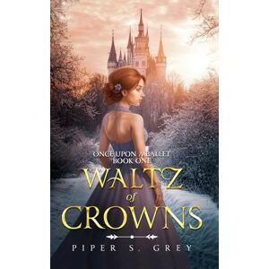 Grey, Piper S. Waltz Of Crowns YA Fantasy Romance No Spice Beauty and the Beast / Nutcracker Retelling Grey, Piper S. Waltz Of Crowns YA Fantasy Romance No Spice Beauty and the Beast / Nutcracker Retelling
