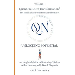 Szathmary, Judit UNLOCKING POTENTIAL: An Insightful Guide to Nurturing Children with a Neurologically Based Diagnosis Szathmary, Judit UNLOCKING POTENTIAL: An Insightful Guide to Nurturing Children with a Neurologically Based Diagnosis