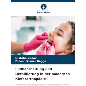 Yadav, Nishtha Endbearbeitung und Detaillierung in der modernen Kieferorthopädie: Perfektionierung jedes Details für einen bleibenden Eindruck Yadav, Nishtha Endbearbeitung und Detaillierung in der modernen Kieferorthopädie: Perfektionierung jedes Details für einen bleibenden Eindruck