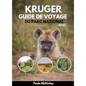McKinley, Peele KRUGER GUIDE DE VOYAGE DU PARC NATIONAL 2025: Aventures, faune et merveilles dans la destination de safari la plus emblématique d'Afrique McKinley, Peele KRUGER GUIDE DE VOYAGE DU PARC NATIONAL 2025: Aventures, faune et merveilles dans la destination de safari la plus emblématique d'Afrique