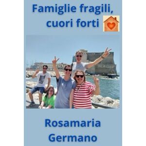 Germano, Rosamaria Famiglie fragili, cuori forti (Collana cristiana cattolica) Germano, Rosamaria Famiglie fragili, cuori forti (Collana cristiana cattolica)