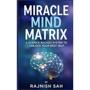 Sah, Rajnish Miracle Mind Matrix: A Science-Backed System to Unlock Your Best Self Sah, Rajnish Miracle Mind Matrix: A Science-Backed System to Unlock Your Best Self