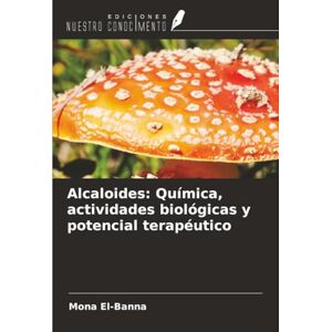 El-Banna, Mona Alcaloides: Química, actividades biológicas y potencial terapéutico El-Banna, Mona Alcaloides: Química, actividades biológicas y potencial terapéutico