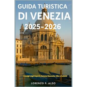 ALDO, MR LORENZO P. GUIDA TURISTICA DI VENEZIA 2025-2026: Consigli degli Esperti, Gemme Nascoste, Cibo e Cultura ALDO, MR LORENZO P. GUIDA TURISTICA DI VENEZIA 2025-2026: Consigli degli Esperti, Gemme Nascoste, Cibo e Cultura