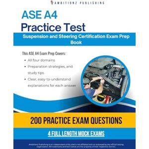 Publishing, Ambitionz ASE A4 Practice Test: Prepare for the ASE A4 Suspension and Steering Exam with 200 Realistic Practice Questions, 4 Mock Tests, and Clear Answer Explanations to Help You Pass with Confidence Publishing, Ambitionz ASE A4 Practice Test: Prepare for the ASE A4 Suspension and Steering Exam with 200 Realistic Practice Questions, 4 Mock Tests, and Clear Answer Explanations to Help You Pass with Confidence