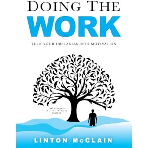McClain, Linton Doing the Work: Turn Your Obstacles Into Motivation McClain, Linton Doing the Work: Turn Your Obstacles Into Motivation