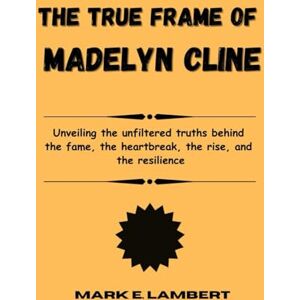 E. Lambert, Mark The True Frame of Madelyn Cline: Unveiling the unfiltered truths behind the fame, the heartbreak, the rise, and the resilience (BIOGRAPHY OF ICONS) E. Lambert, Mark The True Frame of Madelyn Cline: Unveiling the unfiltered truths behind the fame, the heartbreak, the rise, and the resilience (BIOGRAPHY OF ICONS)