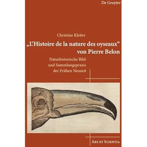 Kleiter, Christine 'L’Histoire de la nature des oyseaux' von Pierre Belon: Naturhistorische Bild- und Sammlungspraxis der Frühen Neuzeit: 30 (Ars et Scientia, 30) Kleiter, Christine 'L’Histoire de la nature des oyseaux' von Pierre Belon: Naturhistorische Bild- und Sammlungspraxis der Frühen Neuzeit: 30 (Ars et Scientia, 30)