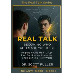 Scott Real Talk: Becoming Who God Made You to Be: Helping Young Men (12+up) Find Confidence, Character, and Faith in a Noisy World (The Real Talk Series) Scott Real Talk: Becoming Who God Made You to Be: Helping Young Men (12+up) Find Confidence, Character, and Faith in a Noisy World (The Real Talk Series)
