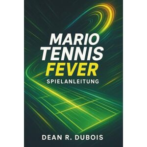 Dubois, Dean R. Mario Tennis Fever Spielanleitung: Der ultimative Leitfaden für Spieler zum Sieg, zur Strategie und zum 100%igen Spielabschluss Dubois, Dean R. Mario Tennis Fever Spielanleitung: Der ultimative Leitfaden für Spieler zum Sieg, zur Strategie und zum 100%igen Spielabschluss