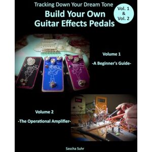 Suhr, Sascha Vol. 1 & Vol. 2: Tracking Down Your Dream Tone Build Your Own Guitar Effects Pedals: A Beginner's Guide & The Operational Amplifier Suhr, Sascha Vol. 1 & Vol. 2: Tracking Down Your Dream Tone Build Your Own Guitar Effects Pedals: A Beginner's Guide & The Operational Amplifier