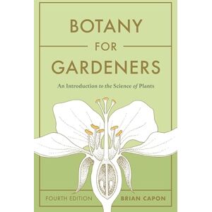 Capon, Brian Botany for Gardeners, Fourth Edition: An Introduction to the Science of Plants Capon, Brian Botany for Gardeners, Fourth Edition: An Introduction to the Science of Plants