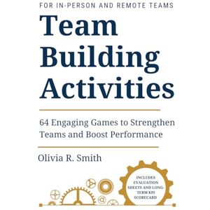 Smith, Olivia R. Team building activities: 64 Engaging Games to Strengthen Teams and Boost Performance (Guides to Effective Leadership, Organization & Well-Being) Smith, Olivia R. Team building activities: 64 Engaging Games to Strengthen Teams and Boost Performance (Guides to Effective Leadership, Organization & Well-Being)