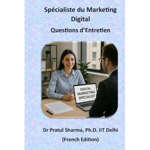 Sharma, Dr Pratul Spécialiste du Marketing Digital: Questions d’Entretien (French) Sharma, Dr Pratul Spécialiste du Marketing Digital: Questions d’Entretien (French)