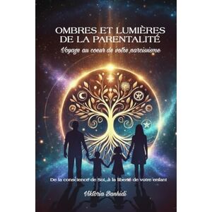 Banhidi, Viktoria Ombres et lumières de la parentalité: De la conscience de soi à la liberté de l’enfant Banhidi, Viktoria Ombres et lumières de la parentalité: De la conscience de soi à la liberté de l’enfant