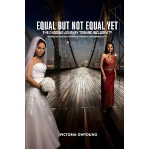 Owyoung, Victoria Equal but Not Equal Yet: The On Going Journey Toward Inclusivity Owyoung, Victoria Equal but Not Equal Yet: The On Going Journey Toward Inclusivity