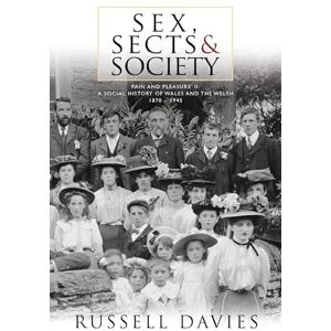 Russell Davies Sex, Sects and Society: 'Pain and Pleasure': A Social History of Wales and the Welsh, 1870-1945 Russell Davies Sex, Sects and Society: 'Pain and Pleasure': A Social History of Wales and the Welsh, 1870-1945